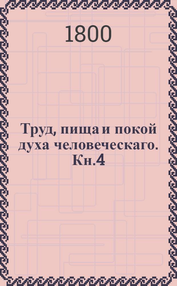 Труд, пища и покой духа человеческаго. Кн.4