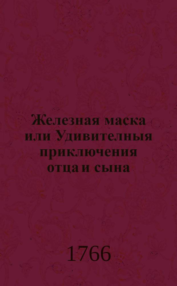 Железная маска или Удивителныя приключения отца и сына : [Повесть гишпанская]. Ч.1