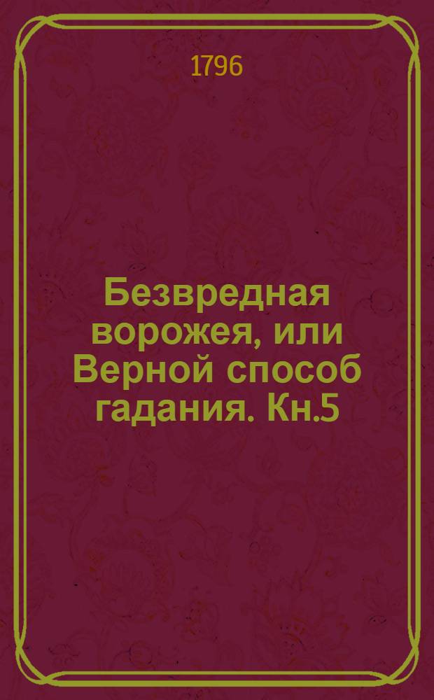 Безвредная ворожея, или Верной способ гадания. Кн.5