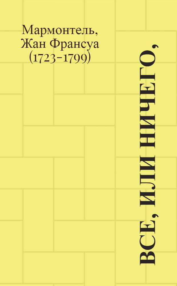 Все, или ничего, : Повесть нравоучительная