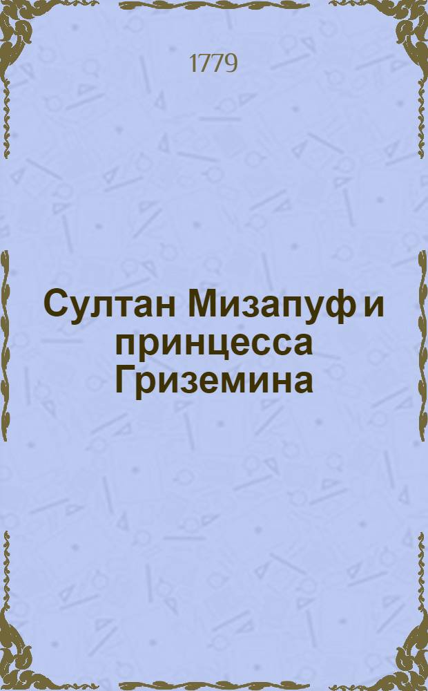 Султан Мизапуф и принцесса Гриземина : Турецкая повесть. Ч.2