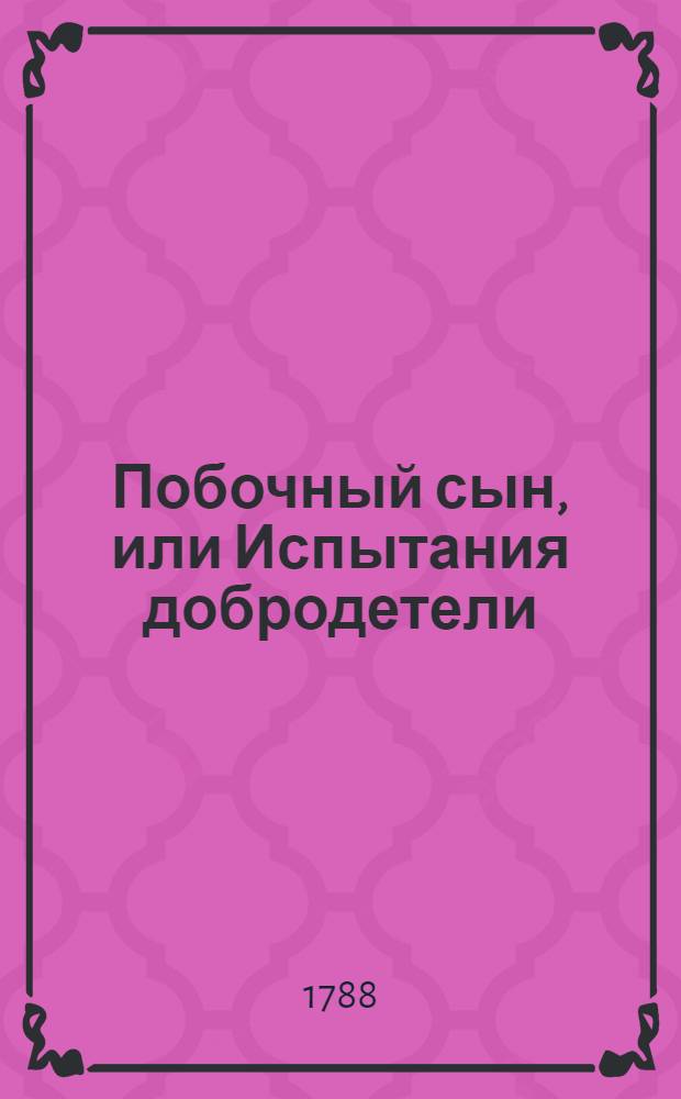 Побочный сын, или Испытания добродетели : Драма в пяти действиях