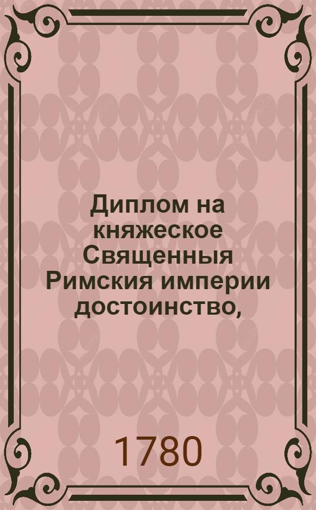Диплом на княжеское Священныя Римския империи достоинство,
