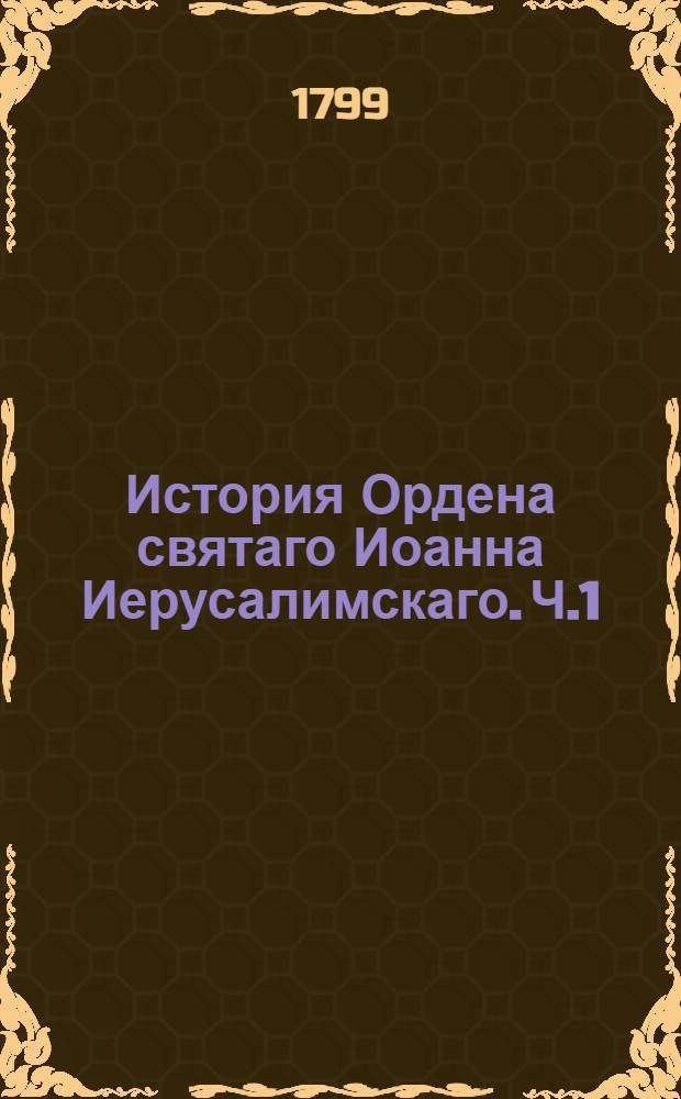 История Ордена святаго Иоанна Иерусалимскаго. Ч.1