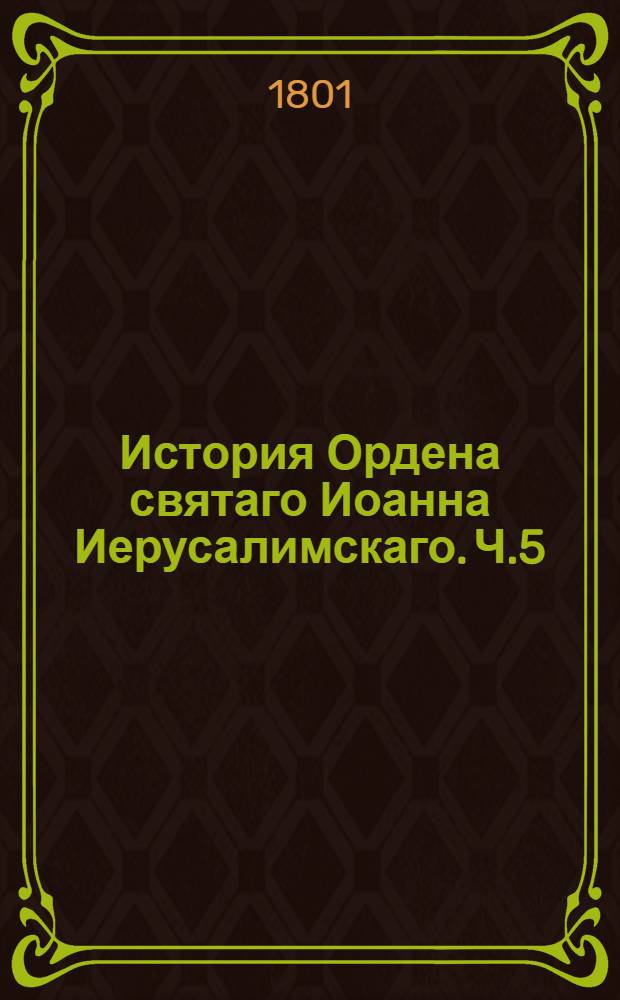 История Ордена святаго Иоанна Иерусалимскаго. Ч.5