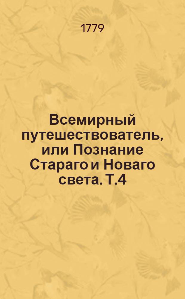 Всемирный путешествователь, или Познание Стараго и Новаго света. Т.4