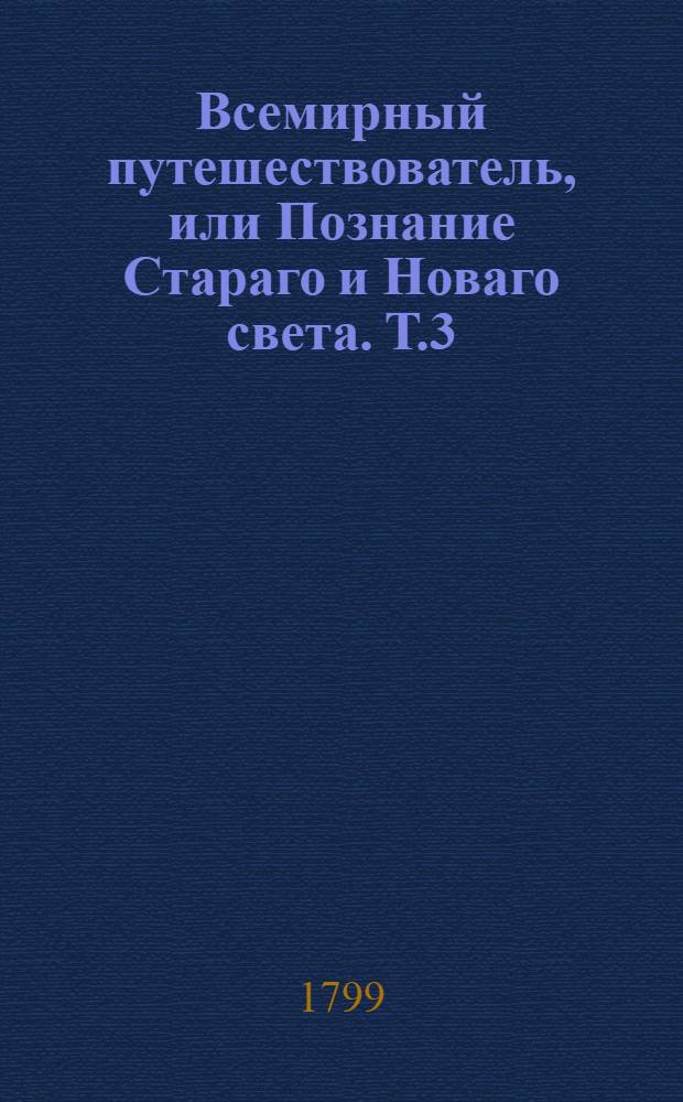 Всемирный путешествователь, или Познание Стараго и Новаго света. Т.3