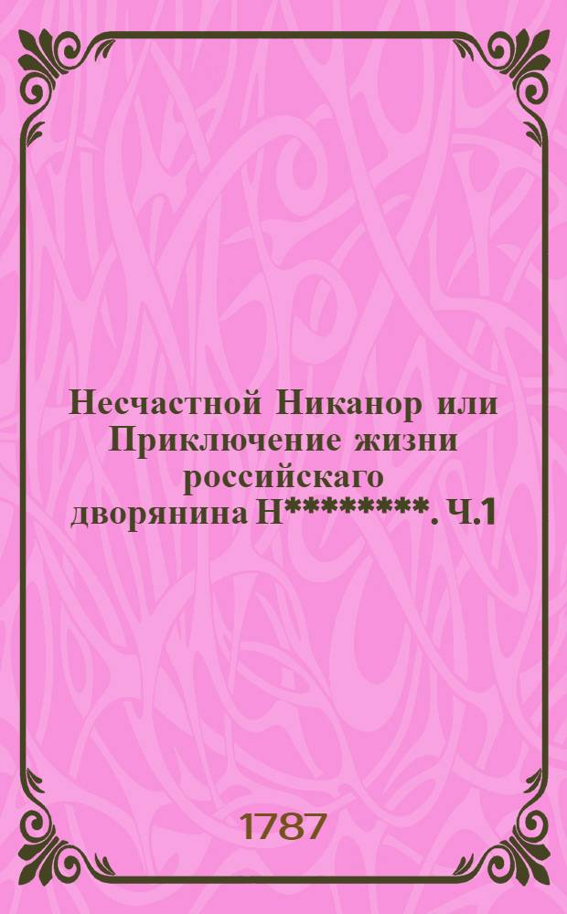 Несчастной Никанор или Приключение жизни российскаго дворянина Н********. Ч.1