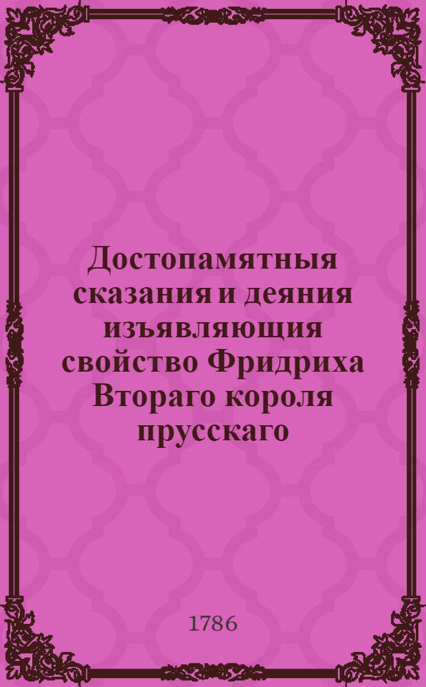 Достопамятныя сказания и деяния изъявляющия свойство Фридриха Втораго короля прусскаго. Ч.1