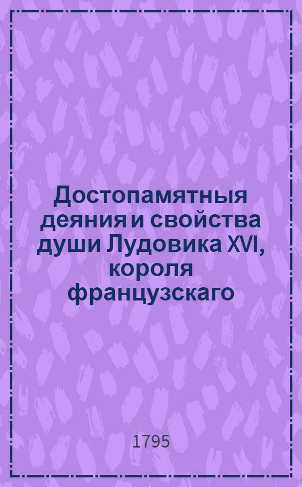 Достопамятныя деяния и свойства души Лудовика XVI, короля французскаго : С описанием его кончины. Ч.2