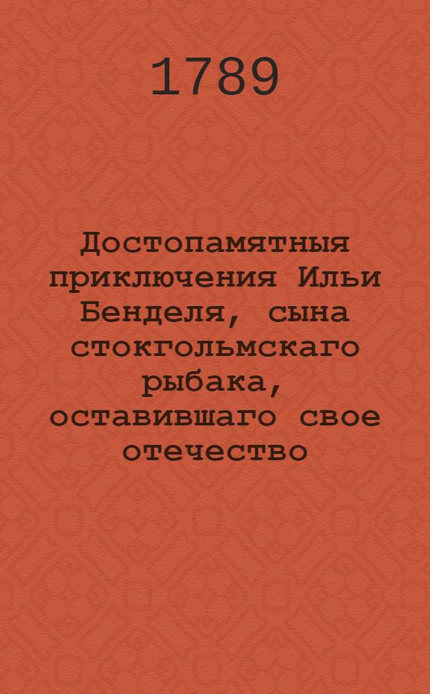 Достопамятныя приключения Ильи Бенделя, сына стокгольмскаго рыбака, оставившаго свое отечество, и удалившагося на голландском флоте в Америку : И как на пути при Молукских берегах тамошние жители, на него напавши, взяли в плен; также каким образом он оттуда бежал, и прибыл на необитаемый остров; дватцатилетнее его там пребывание; наконец смерть и оставшийся после него сын, имеющие великое сходствие с аглинским романом Робинзоном Крузе, им самим сочиненныя Перевод с немецкаго. Ч.2
