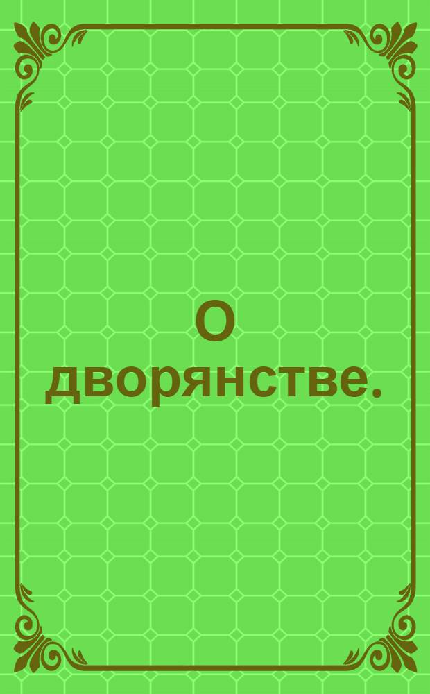 О дворянстве. : Жалованная грамота. Утверждена 21 апреля 1785 г.