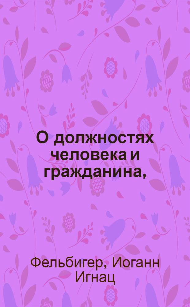 О должностях человека и гражданина, : Книга, к чтению определенная в народных городских училищах Российской империи