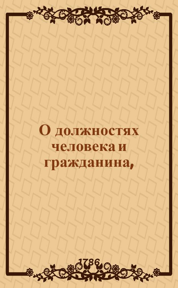 О должностях человека и гражданина, : Книга, к чтению определенная в народных городских училищах Российской империи