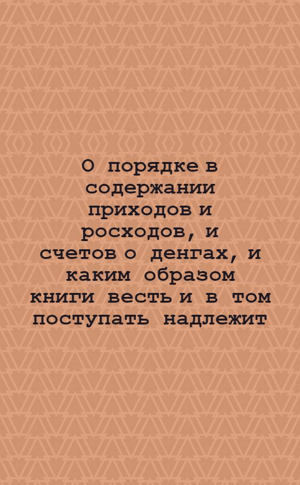 О порядке в содержании приходов и росходов, и счетов о денгах, и каким образом книги весть и в том поступать надлежит: в губерниях, правинциях, и городех.