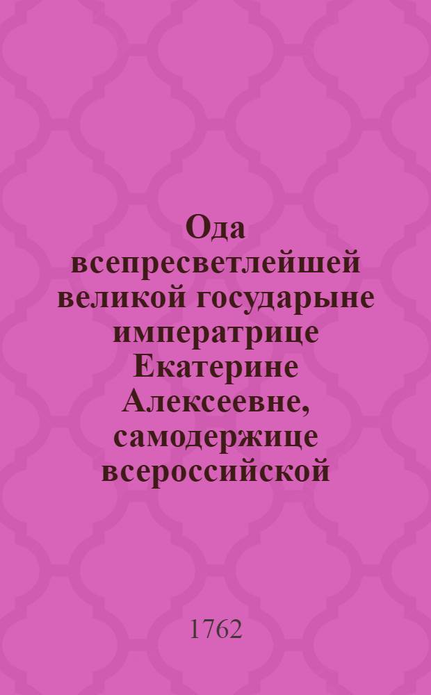 Ода всепресветлейшей великой государыне императрице Екатерине Алексеевне, самодержице всероссийской,