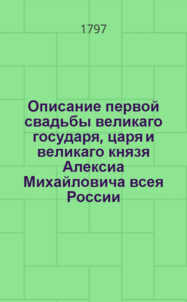 Описание первой свадьбы великаго государя, царя и великаго князя Алексиа Михайловича всея России, на дщере стольника Илии Даниловича Милославскаго, государыне, царице и великой княгине Марии Ильиничне, 1648 года января в 16 день.
