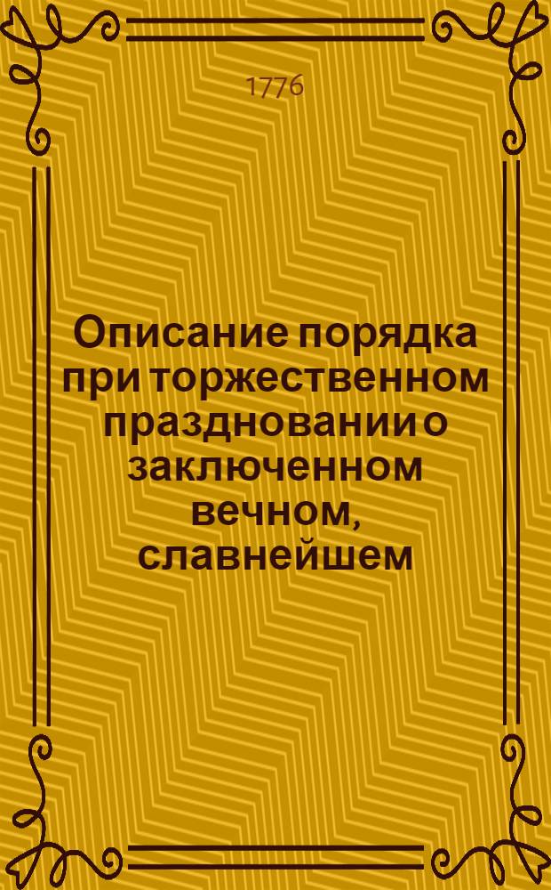 Описание порядка при торжественном праздновании о заключенном вечном, славнейшем, и полезнейшем, между Российскою империею и Оттоманскою Портою мире в провинциальном городе Костроме 1774 августа 15 и 31 и 1775 года июля 10, 12, и 14 происходившаго.