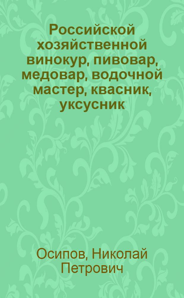 Российской хозяйственной винокур, пивовар, медовар, водочной мастер, квасник, уксусник, и погребщик.