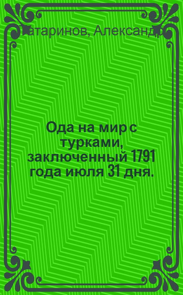 Ода на мир с турками, заключенный 1791 года июля 31 дня.