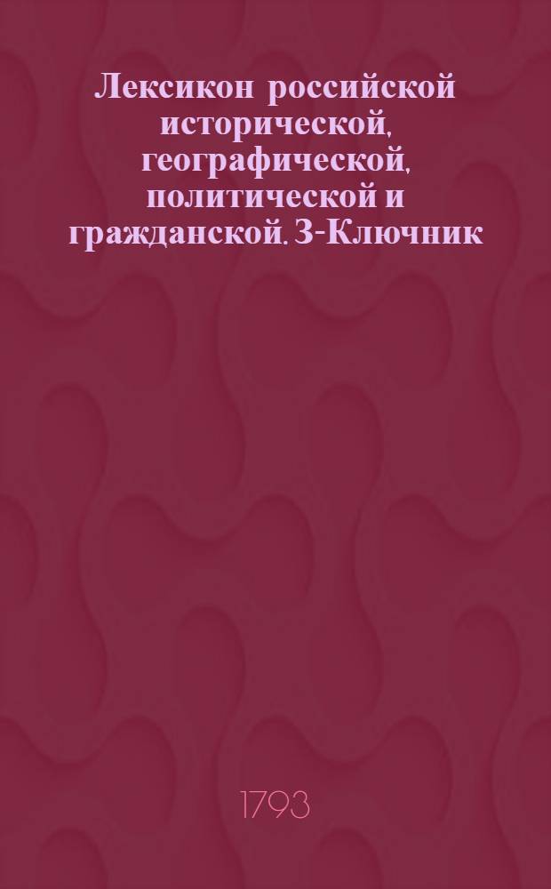 Лексикон российской исторической, географической, политической и гражданской. [З-Ключник]