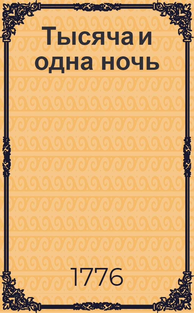 Тысяча и одна ночь : Сказки арабския, Переведены с францусскаго языка [Алексеем Филатьевым]. Т.1