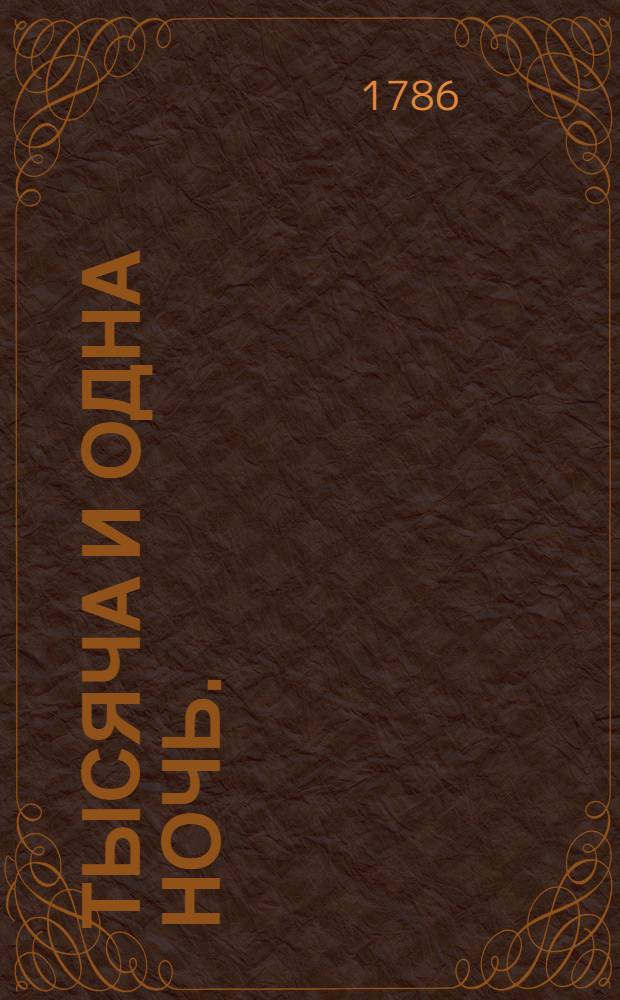 Тысяча и одна ночь. : Сказки арабския, : Переведены с францусскаго языка Алексеем Филатьевым