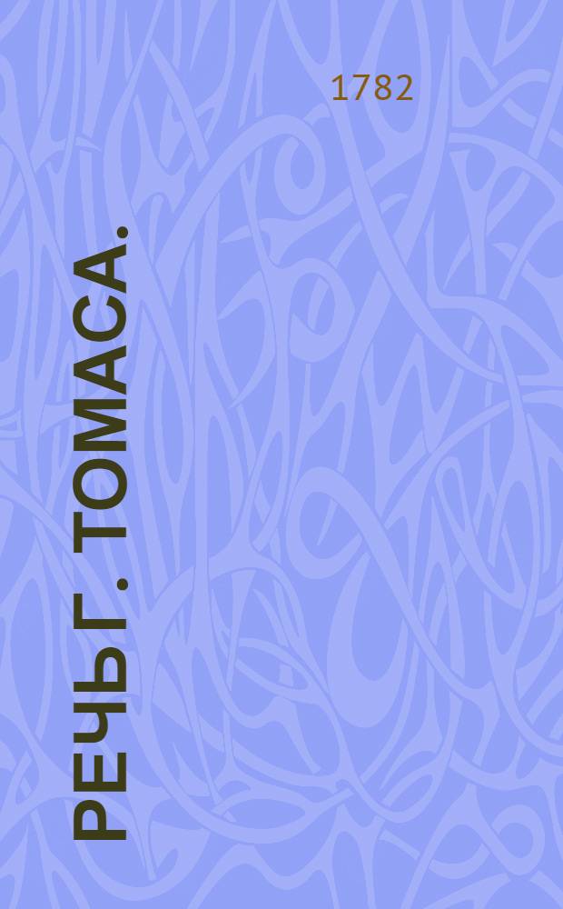 Речь г. Томаса. : Говоренная в Академии французской при вступлении его в оную