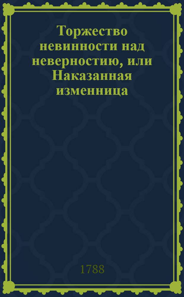 Торжество невинности над неверностию, или Наказанная изменница : Переведена с французскаго