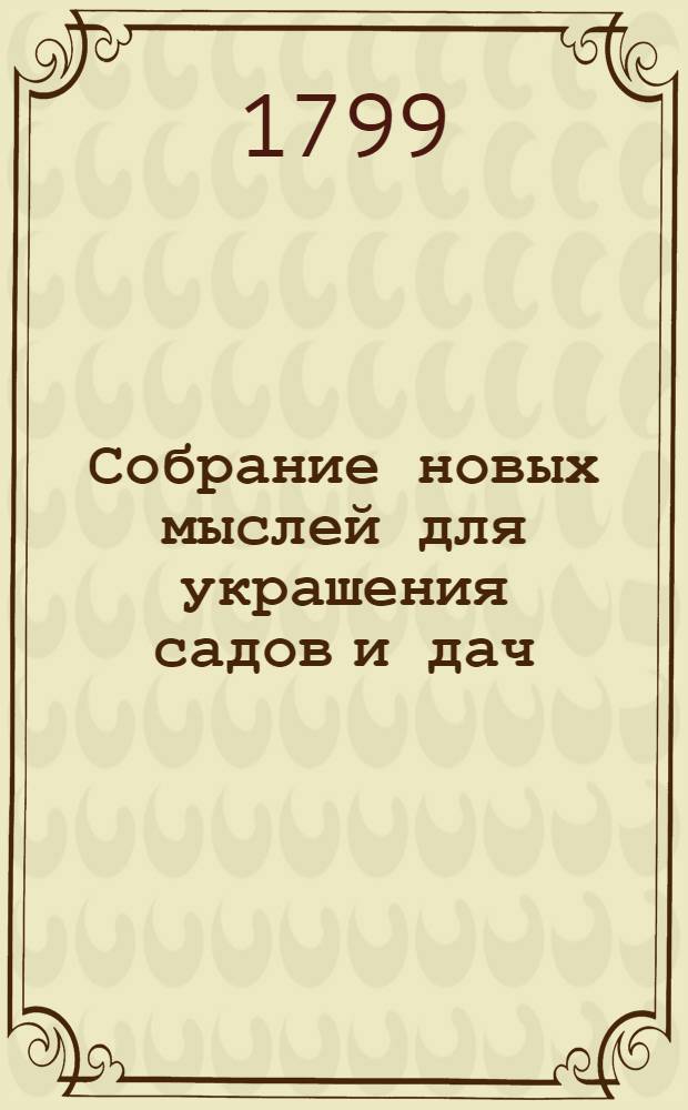 Собрание новых мыслей для украшения садов и дач : Во вкусе, англинском, готтическом, китайском; Для употребления любителей англинских садов и помещиков, желающих украшать свои дачи Тетрадь 1-[26], содержащая 10 чертежей, с объяснением на немецком, французском и российском языках. Тетр. 24