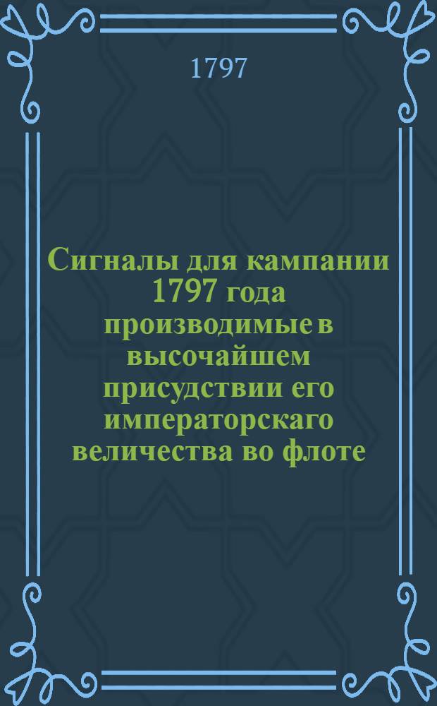 Сигналы для кампании 1797 года производимые в высочайшем присудствии его императорскаго величества во флоте