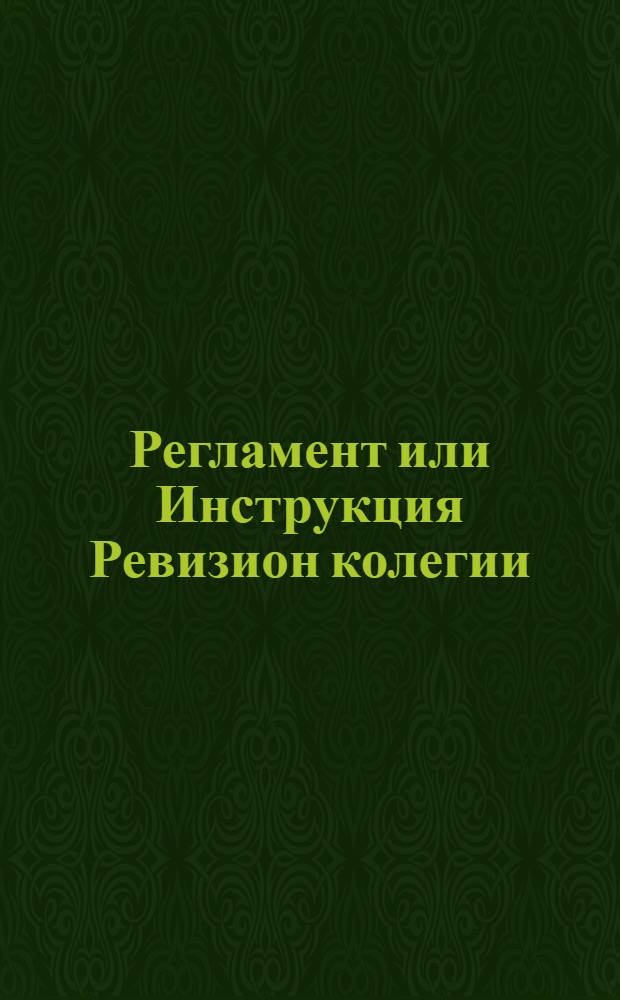 Регламент или Инструкция Ревизион колегии : Утвержден Мая 7 дня, 1733 года
