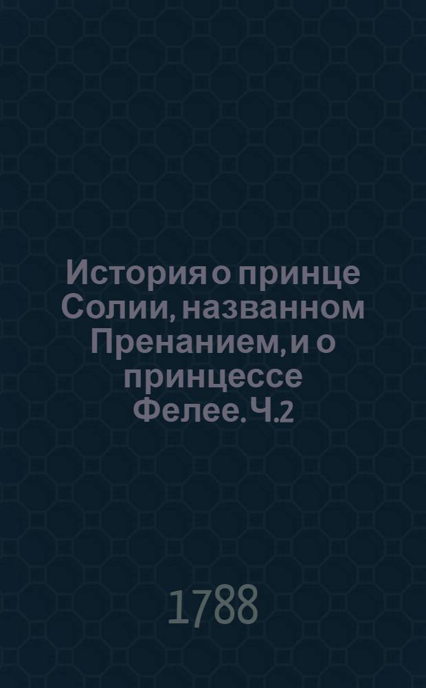 История о принце Солии, названном Пренанием, и о принцессе Фелее. Ч.2