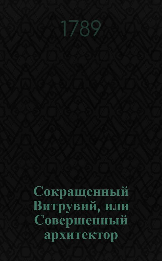 Сокращенный Витрувий, или Совершенный архитектор