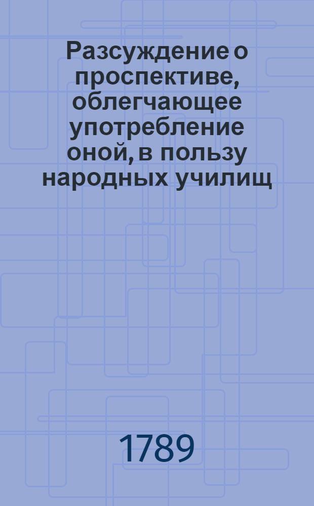 Разсуждение о проспективе, облегчающее употребление оной, в пользу народных училищ