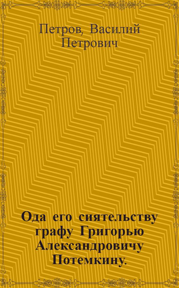 Ода его сиятельству графу Григорью Александровичу Потемкину.