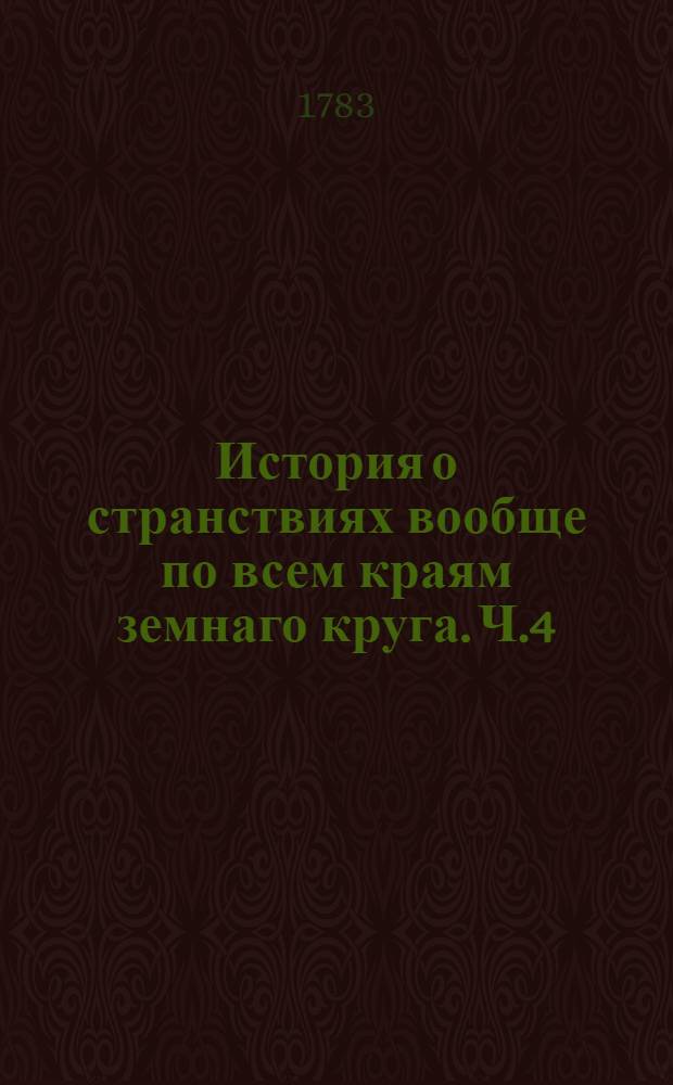 История о странствиях вообще по всем краям земнаго круга. Ч.4