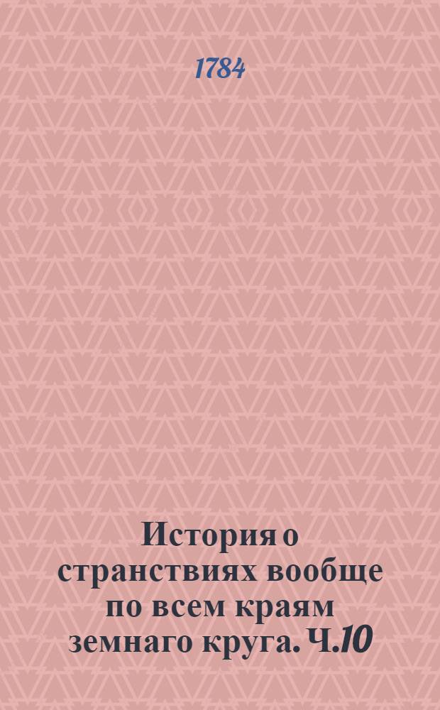 История о странствиях вообще по всем краям земнаго круга. Ч.10