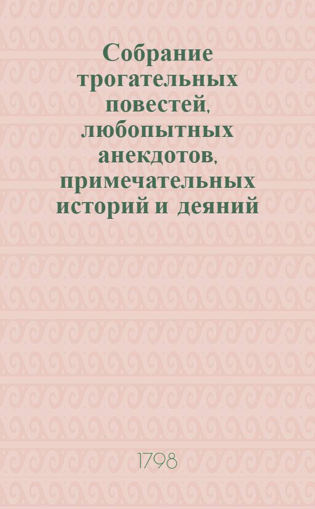 Собрание трогательных повестей, любопытных анекдотов, примечательных историй и деяний, и странных приключений, в пользу и удовольствие любителей приятнаго и занимательнаго чтения. Т.2