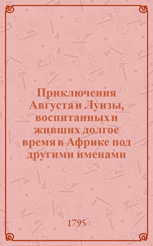 Приключения Августа и Луизы, воспитанных и живших долгое время в Африке под другими именами. Ч.2
