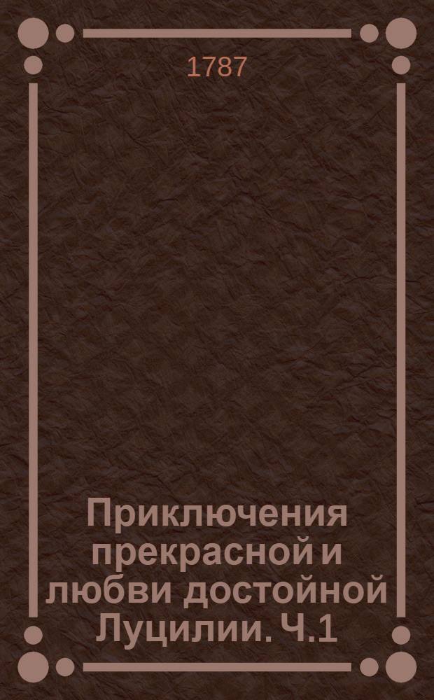 Приключения прекрасной и любви достойной Луцилии. Ч.1