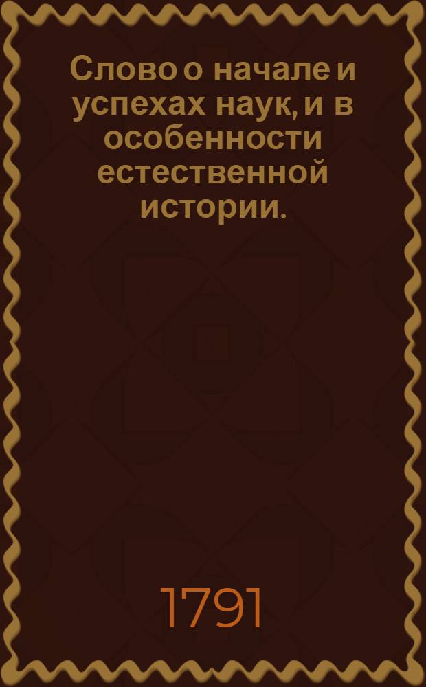 Слово о начале и успехах наук, и в особенности естественной истории.