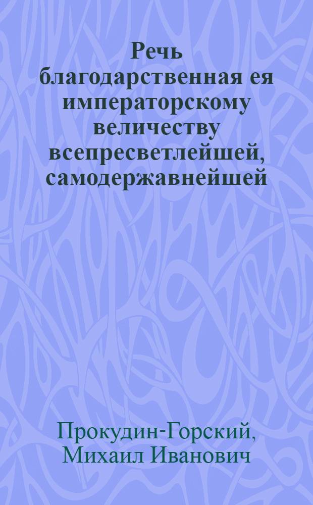 Речь благодарственная ея императорскому величеству всепресветлейшей, самодержавнейшей, великой государыне императрице Екатерине Алексеевне Второй законодательнице Всероссийския империи. : Читанная во Владимире от всего Владимирскаго дворянства во аудиенцзале пред портретом ея величества, по прошествии трех лет во время перемены судей от дворянства