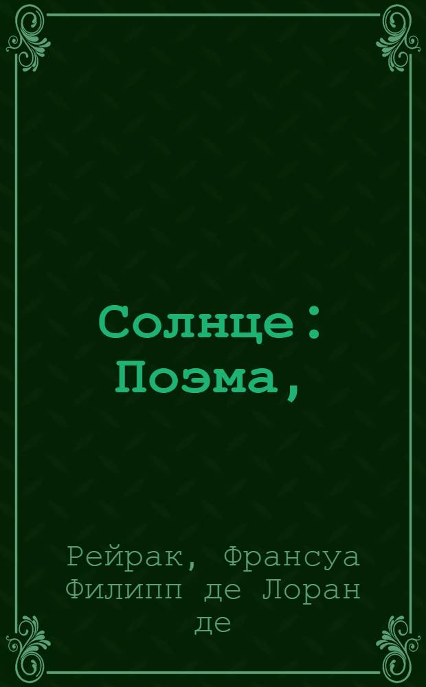 Солнце : Поэма, : С присовокуплением других сочинений во вкусе Сельских ночей, как то: Сетования о смерти брата, Прогулки в поле, Веси опустошенной, Гробницы, Вертограда и проч