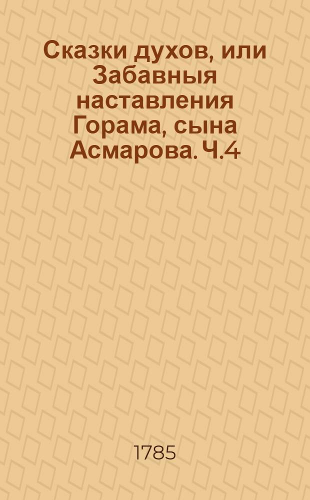 Сказки духов, или Забавныя наставления Горама, сына Асмарова. Ч.4