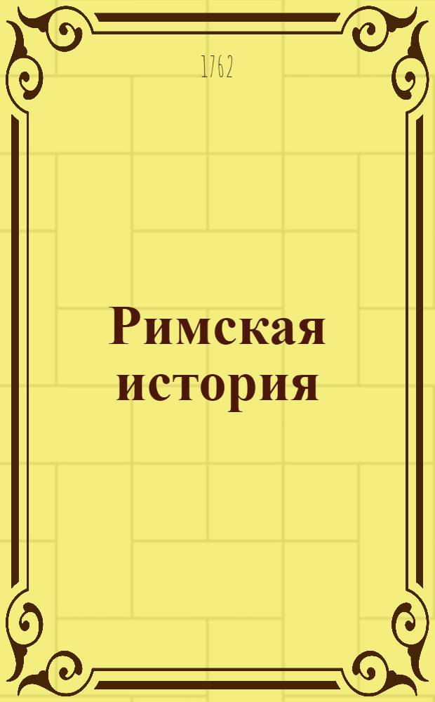 Римская история : От создания Рима до битвы Актийския тоесть по окончание Республики. Т.4