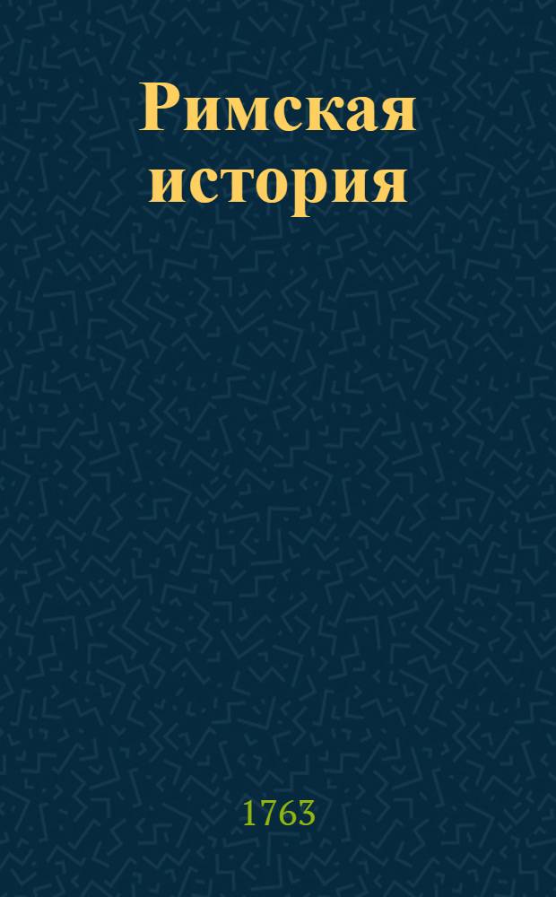 Римская история : От создания Рима до битвы Актийския тоесть по окончание Республики. Т.7