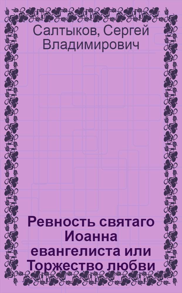 Ревность святаго Иоанна евангелиста или Торжество любви : Поема в одну песнь в стихах