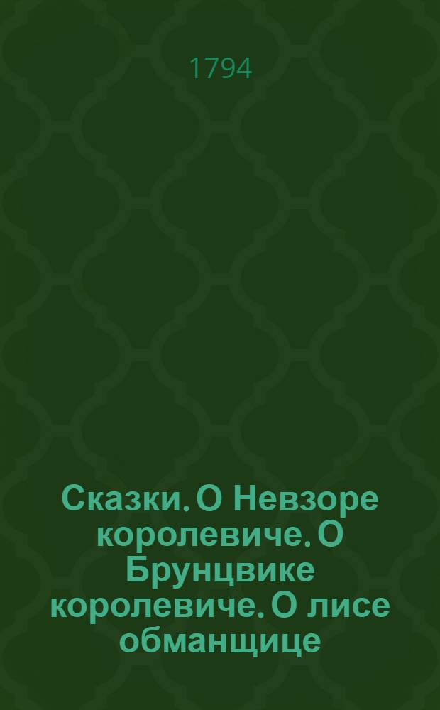 Сказки. О Невзоре королевиче. О Брунцвике королевиче. О лисе обманщице