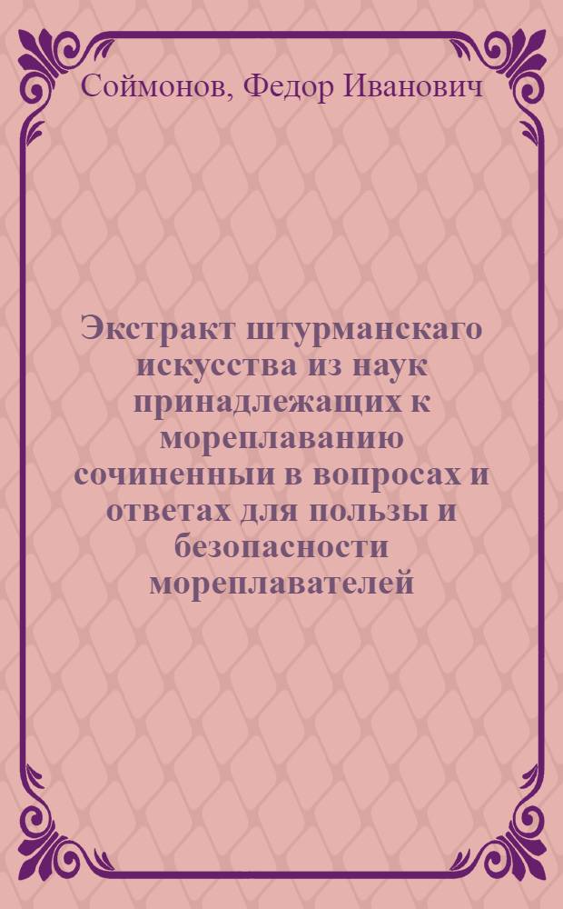 Экстракт штурманскаго искусства из наук принадлежащих к мореплаванию сочиненныи в вопросах и ответах для пользы и безопасности мореплавателей